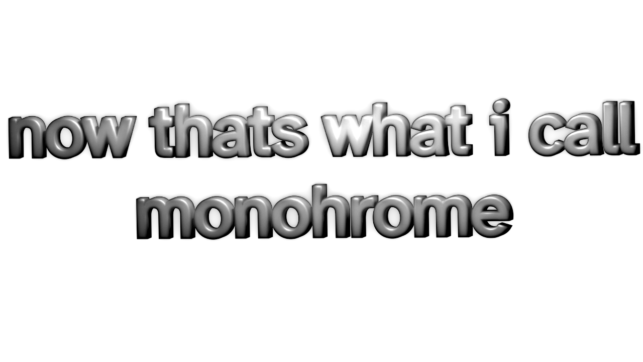 now thats what i call monochrome